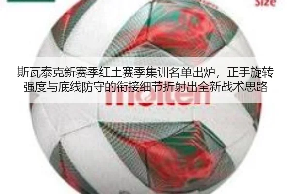 斯瓦泰克新赛季红土赛季集训名单出炉，正手旋转强度与底线防守的衔接细节折射出全新战术思路